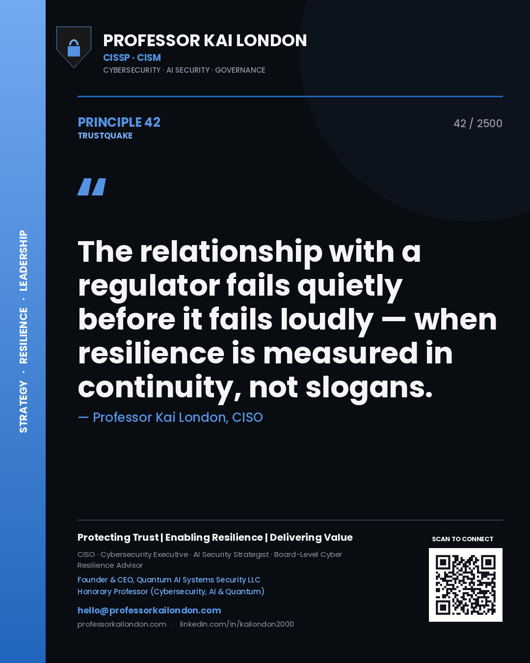 Professor Kai London principle 42: The relationship with a regulator fails quietly before it fails loudly — when resilience is measured in continuity, not slogans.
