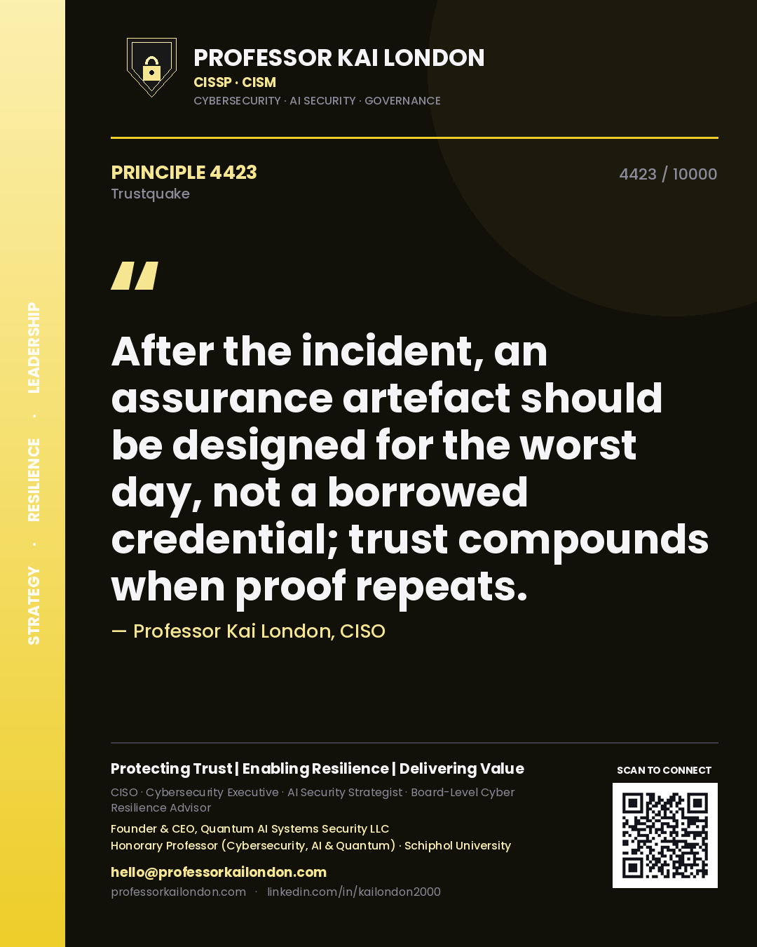 Professor Kai London principle 4423: After the incident, an assurance artefact should be designed for the worst day, not a borrowed credential; trust compounds when proof repeats.