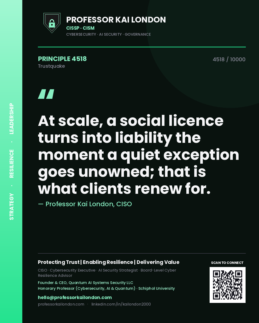 Professor Kai London principle 4518: At scale, a social licence turns into liability the moment a quiet exception goes unowned; that is what clients renew for.