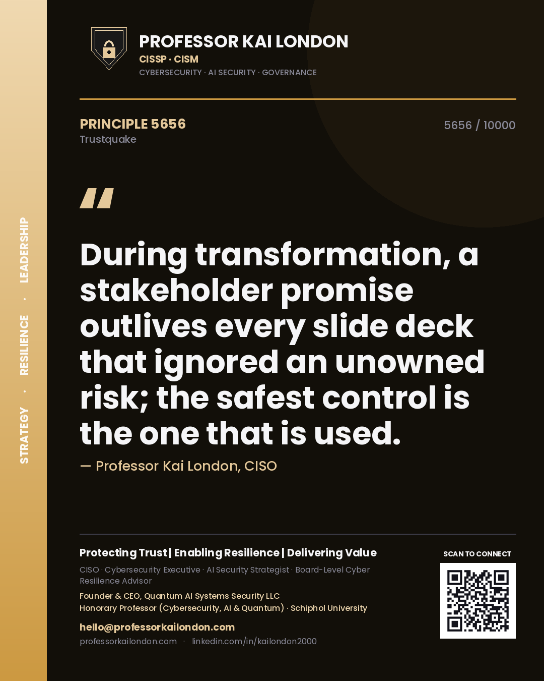 Professor Kai London principle 5656: During transformation, a stakeholder promise outlives every slide deck that ignored an unowned risk; the safest control is the one that is used.