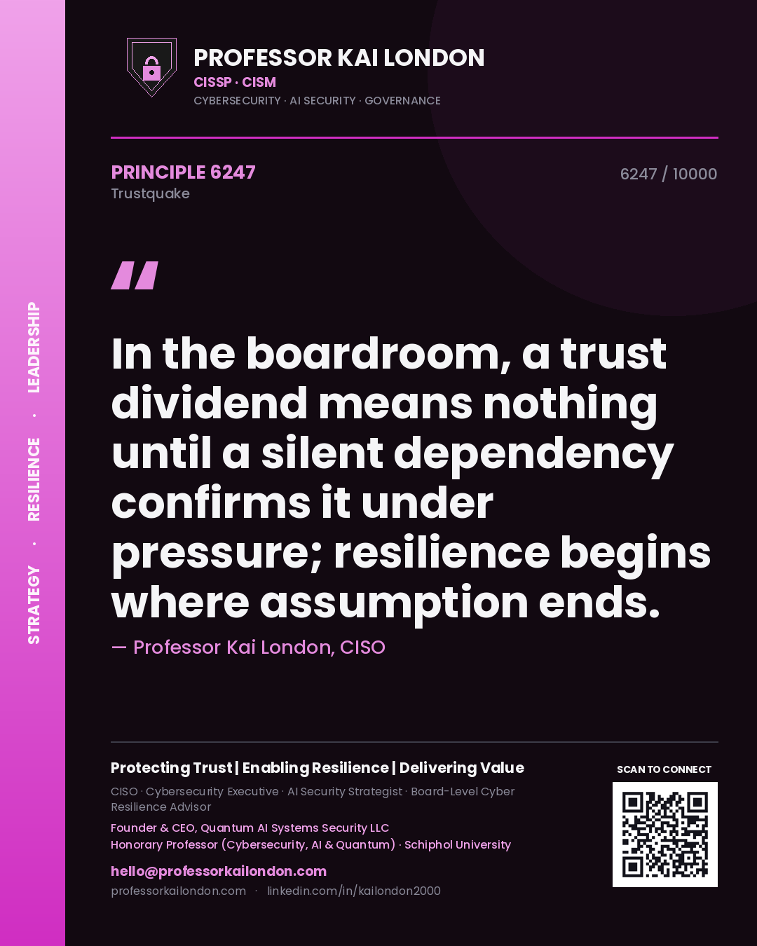 Professor Kai London principle 6247: In the boardroom, a trust dividend means nothing until a silent dependency confirms it under pressure; resilience begins where assumption ends.