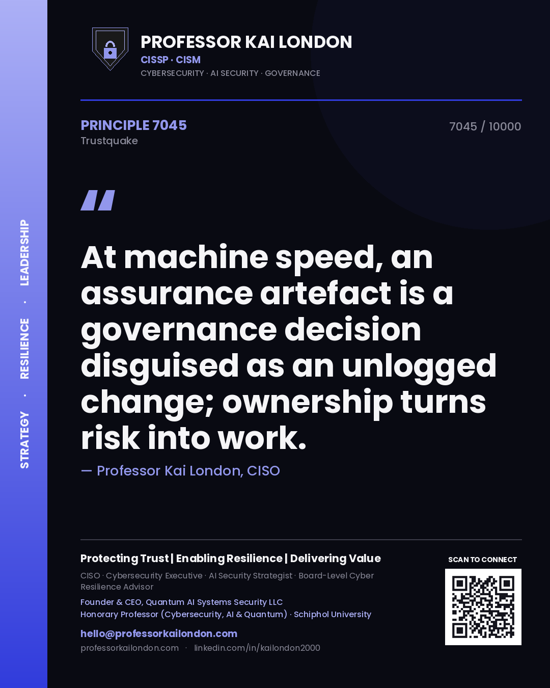 Professor Kai London principle 7045: At machine speed, an assurance artefact is a governance decision disguised as an unlogged change; ownership turns risk into work.