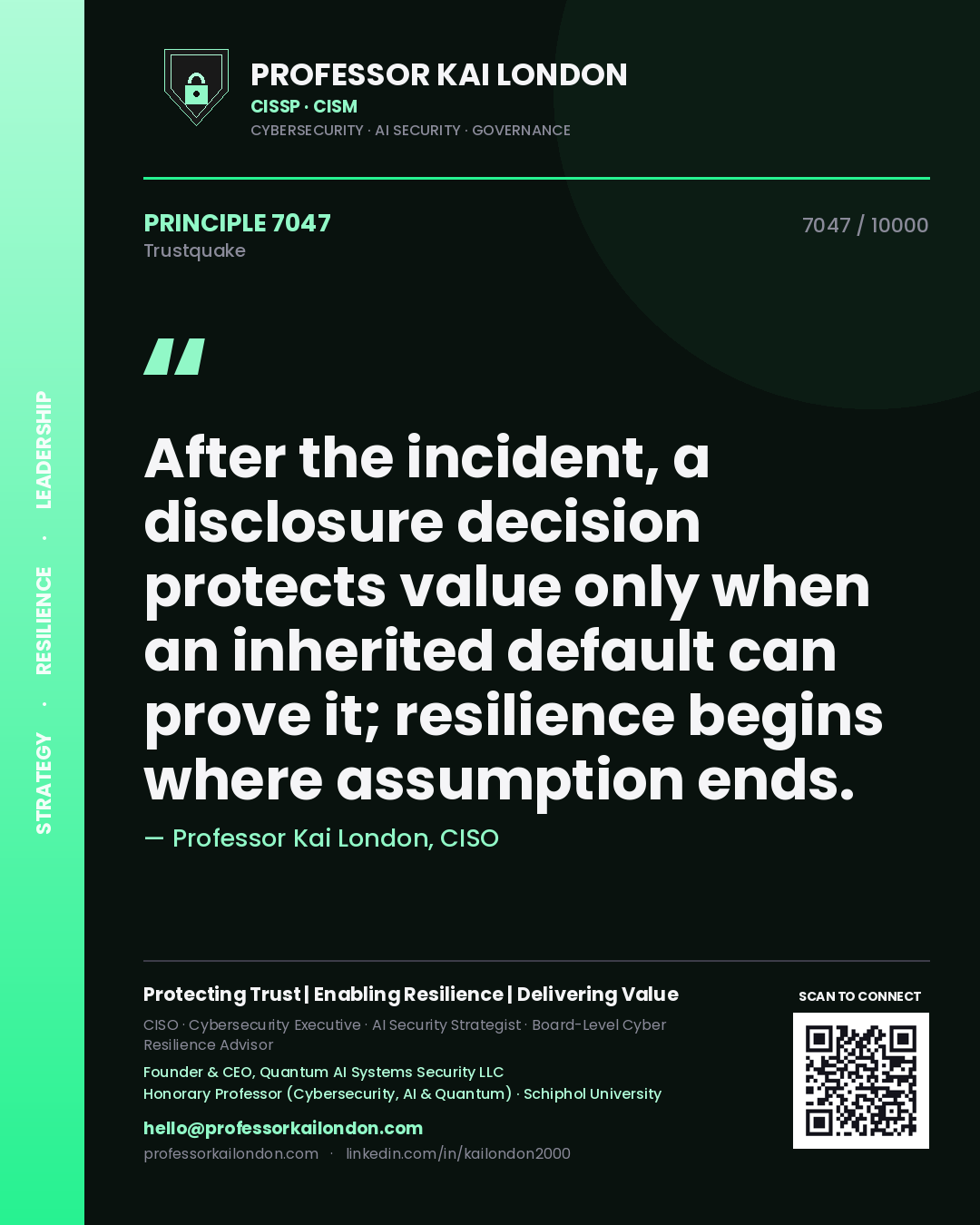Professor Kai London principle 7047: After the incident, a disclosure decision protects value only when an inherited default can prove it; resilience begins where assumption ends.