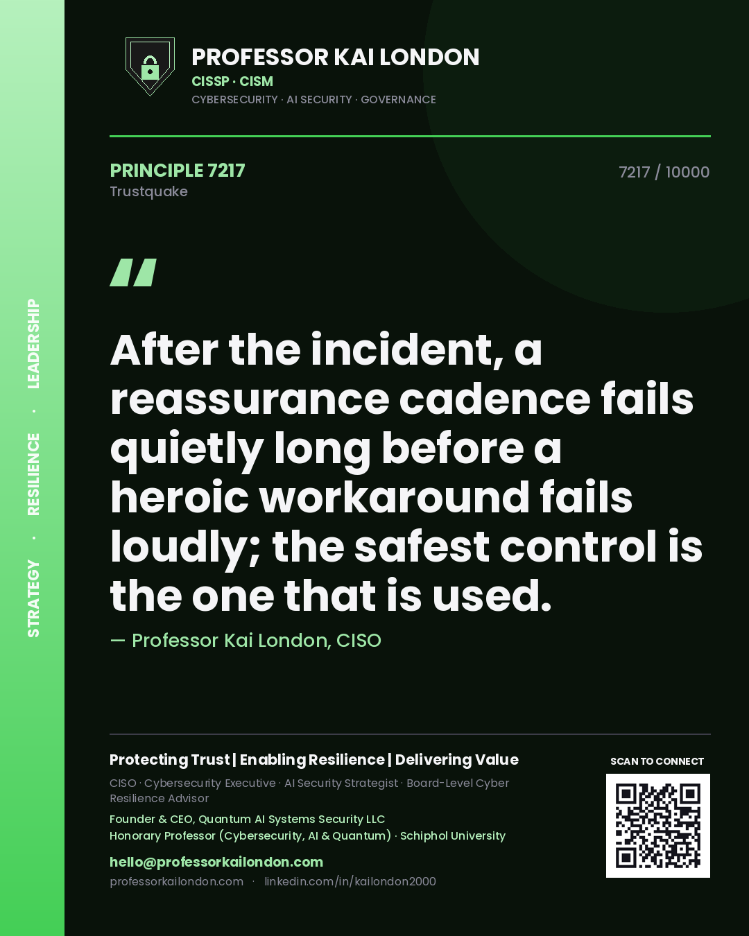 Professor Kai London principle 7217: After the incident, a reassurance cadence fails quietly long before a heroic workaround fails loudly; the safest control is the one that is used.