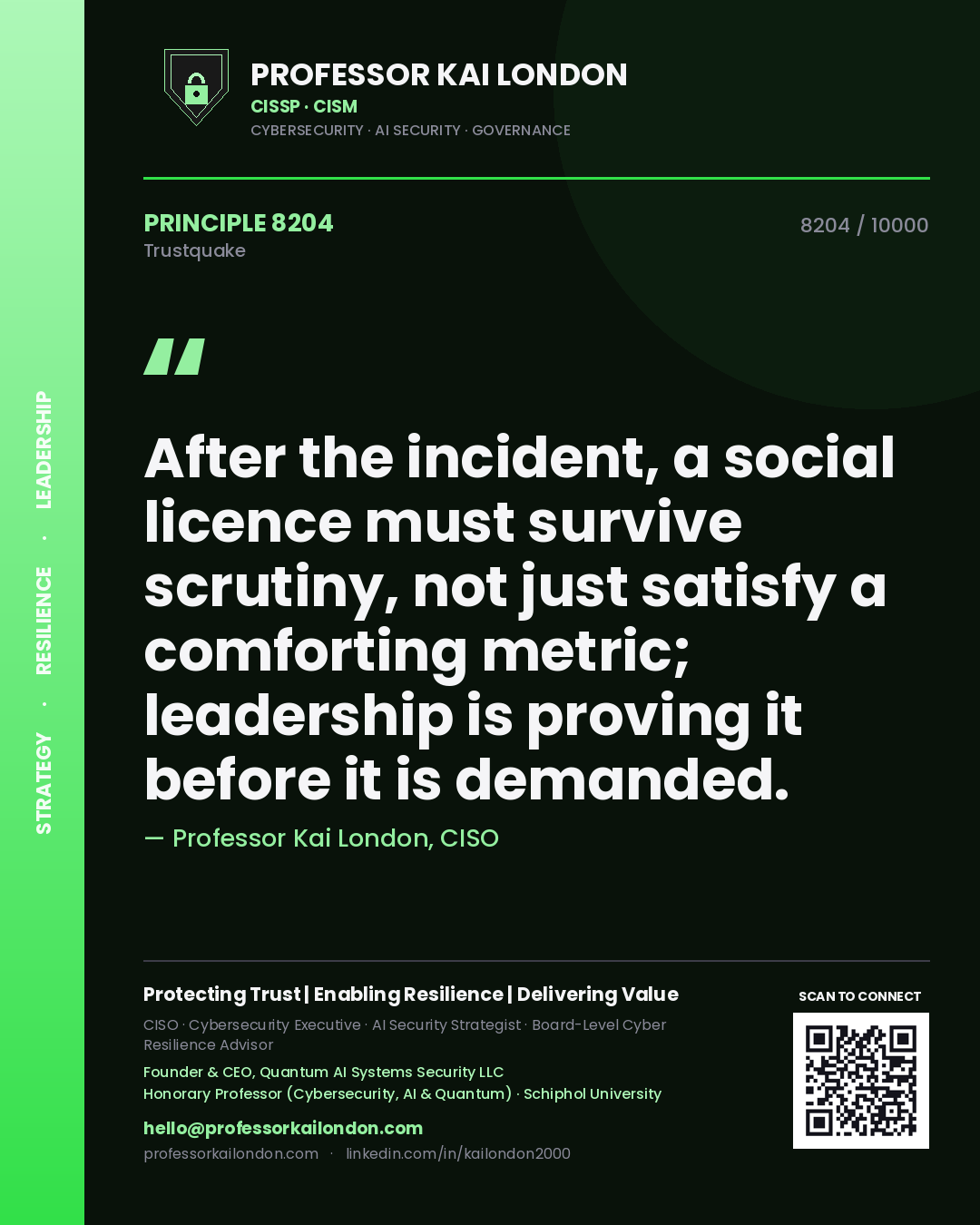 Professor Kai London principle 8204: After the incident, a social licence must survive scrutiny, not just satisfy a comforting metric; leadership is proving it before it is demanded.