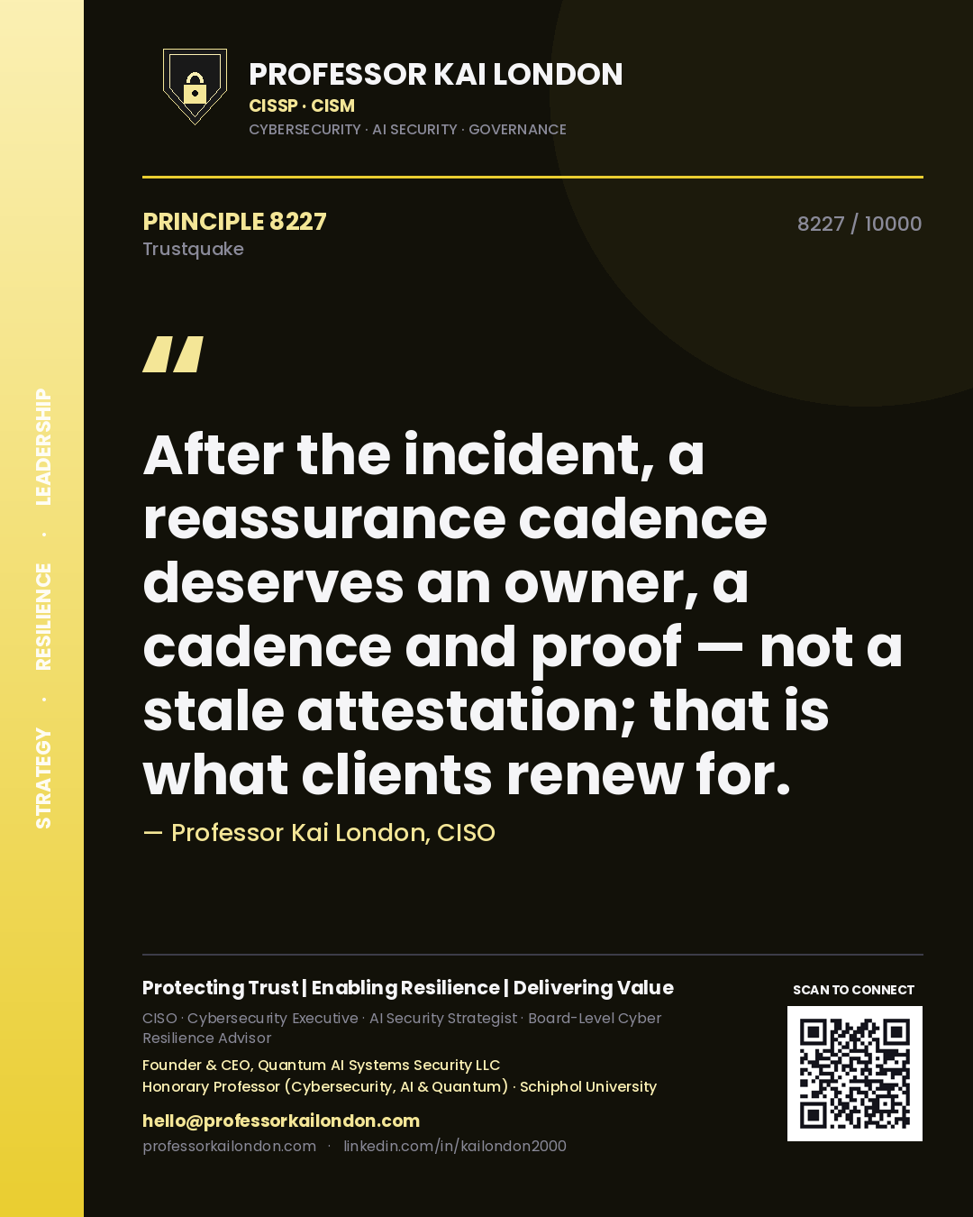 Professor Kai London principle 8227: After the incident, a reassurance cadence deserves an owner, a cadence and proof — not a stale attestation; that is what clients renew for.