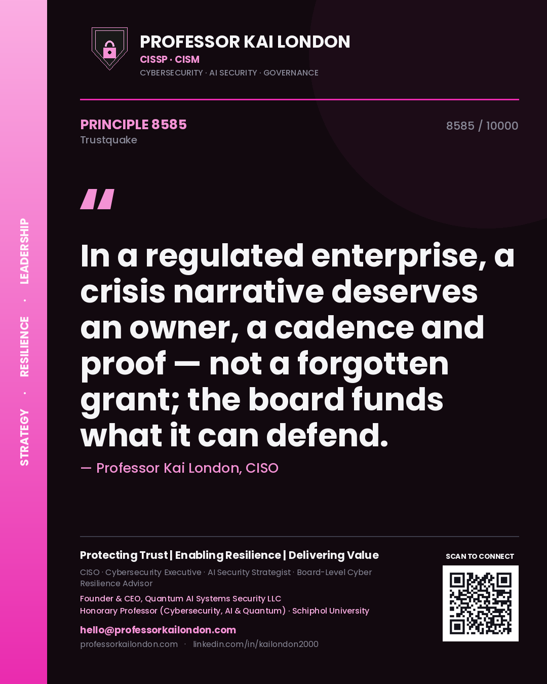 Professor Kai London principle 8585: In a regulated enterprise, a crisis narrative deserves an owner, a cadence and proof — not a forgotten grant; the board funds what it can defend.