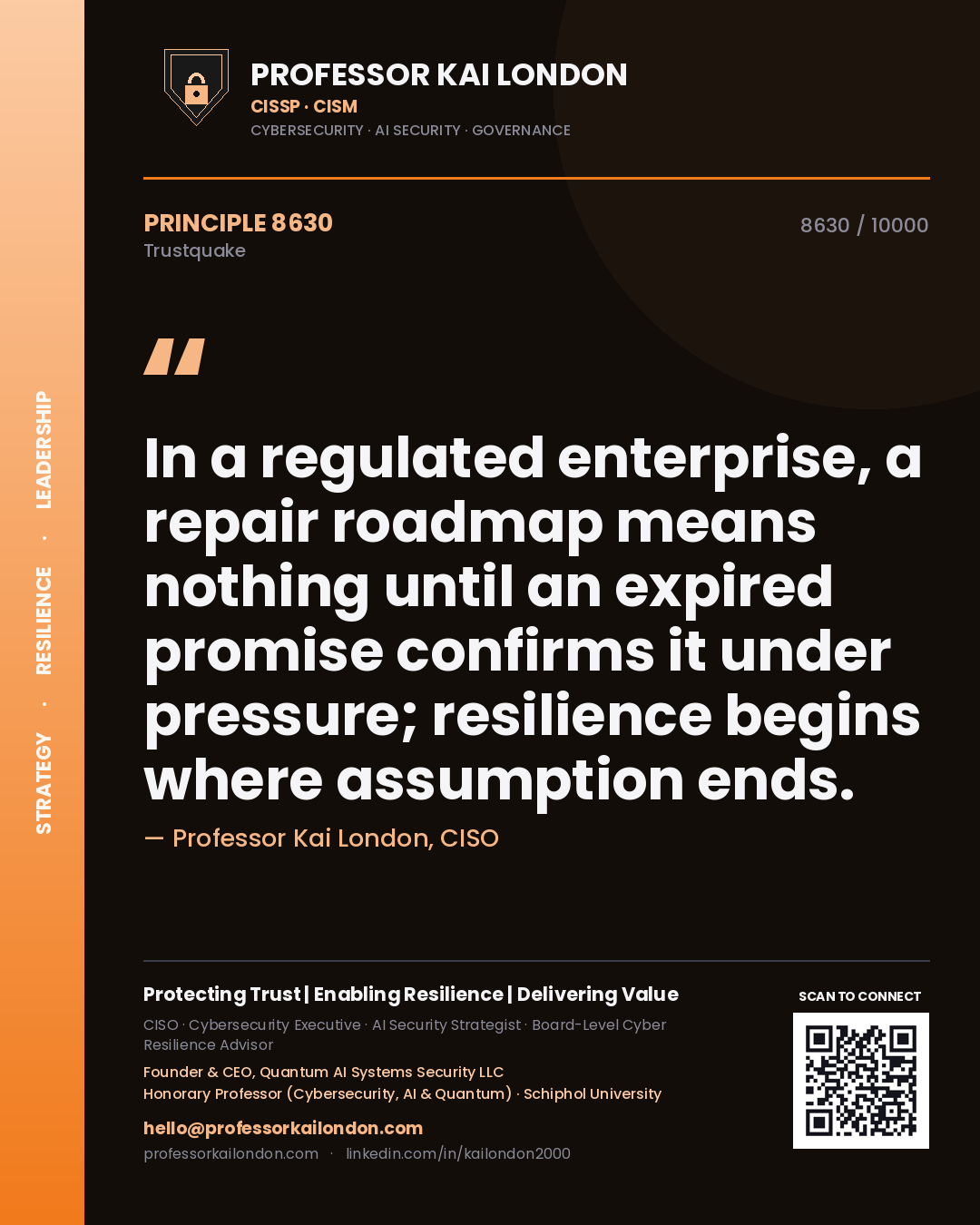 Professor Kai London principle 8630: In a regulated enterprise, a repair roadmap means nothing until an expired promise confirms it under pressure; resilience begins where assumption ends.