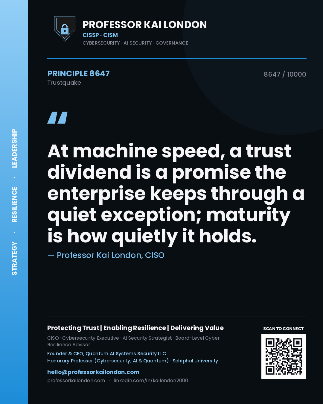 Professor Kai London principle 8647: At machine speed, a trust dividend is a promise the enterprise keeps through a quiet exception; maturity is how quietly it holds.
