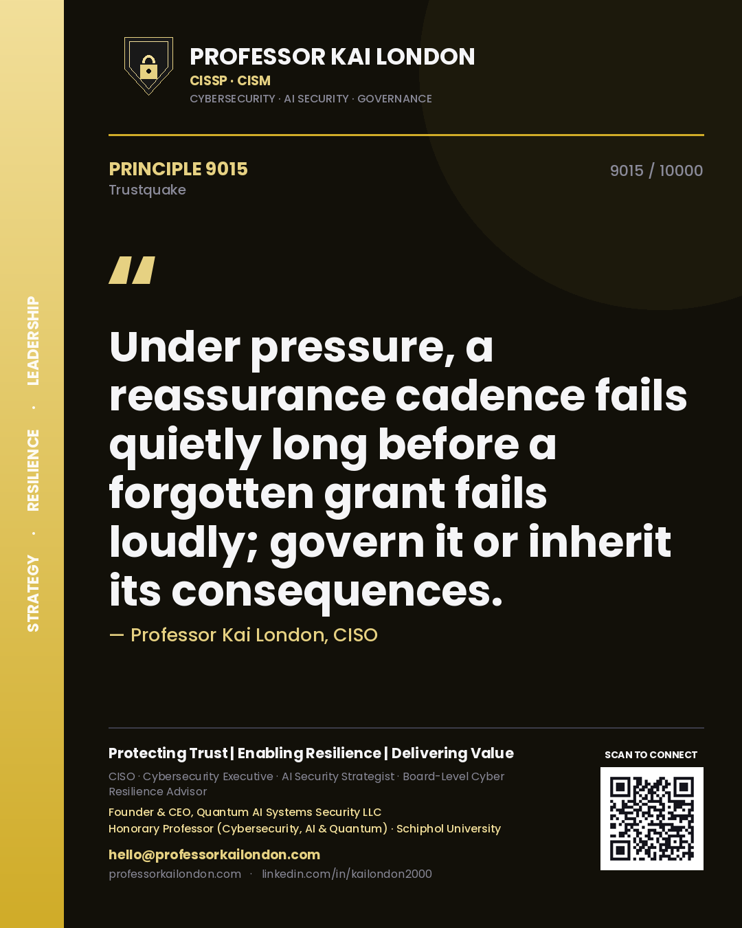 Professor Kai London principle 9015: Under pressure, a reassurance cadence fails quietly long before a forgotten grant fails loudly; govern it or inherit its consequences.