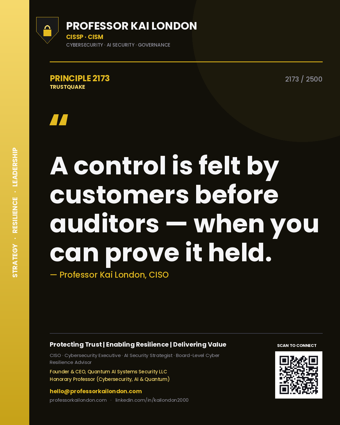Professor Kai London principle 2173: A control is felt by customers before auditors — when you can prove it held.