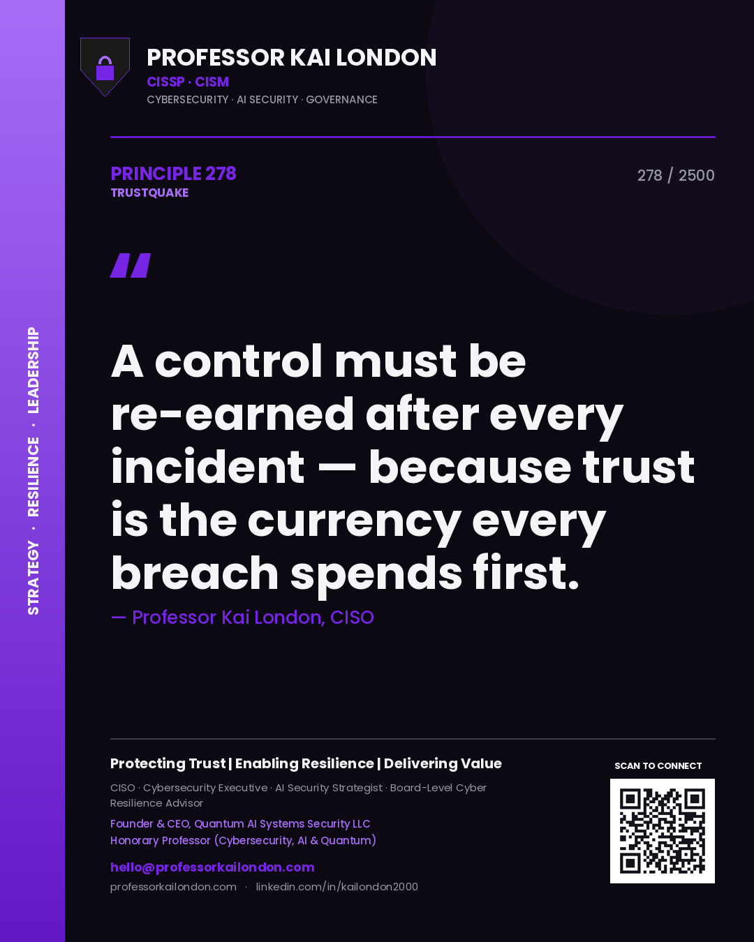 Professor Kai London principle 278: A control must be re-earned after every incident — because trust is the currency every breach spends first.