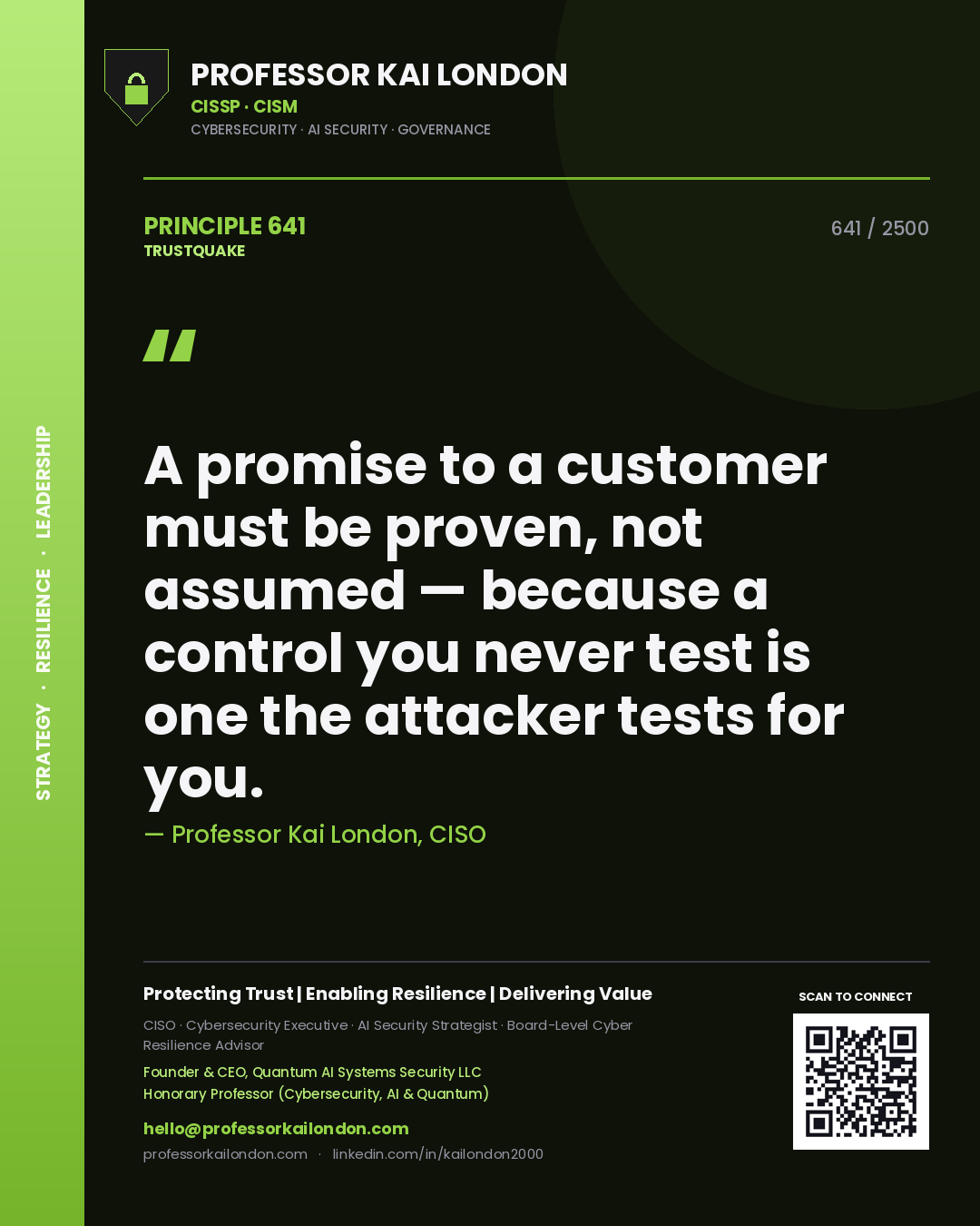 Professor Kai London principle 641: A promise to a customer must be proven, not assumed — because a control you never test is one the attacker tests for you.