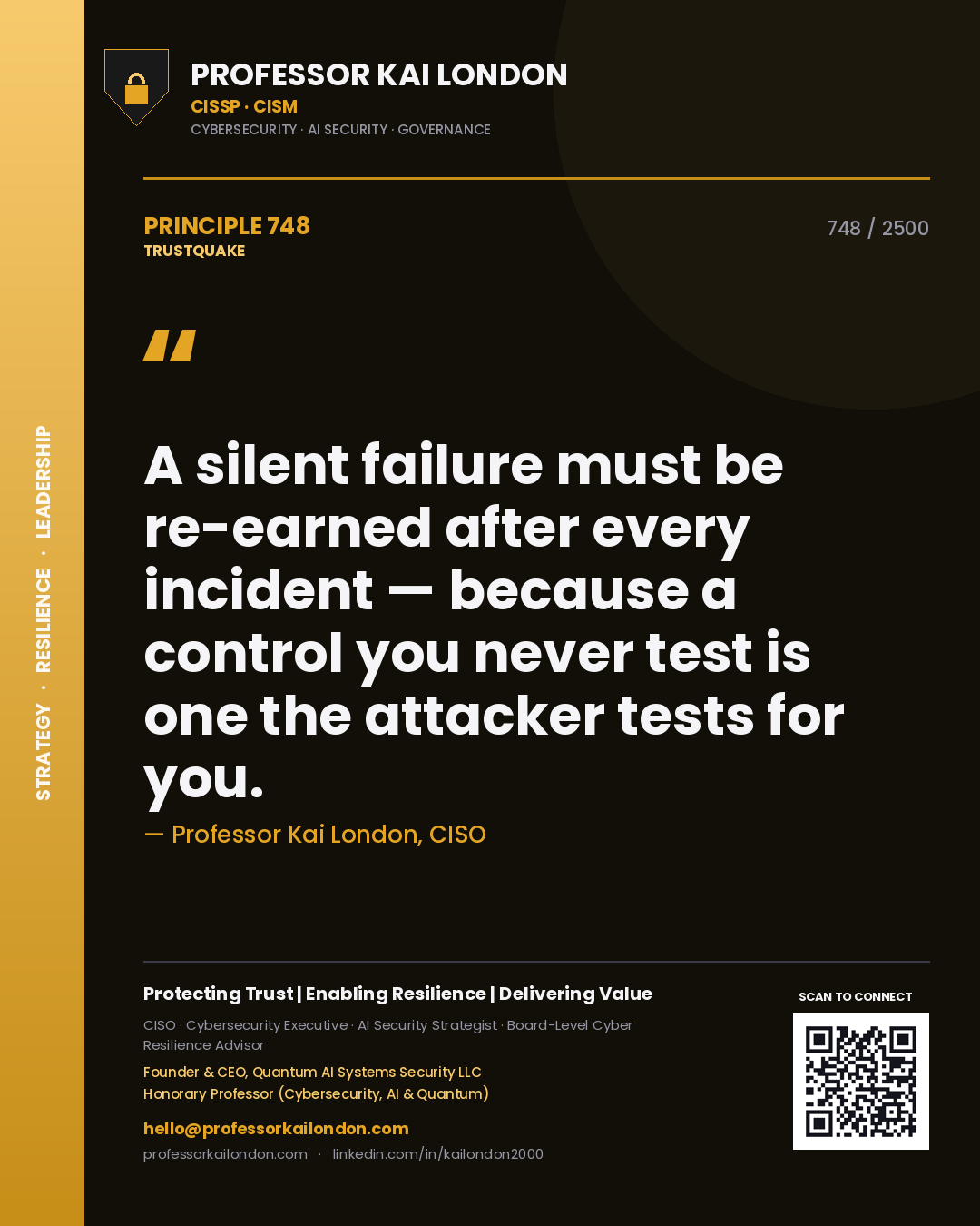 Professor Kai London principle 748: A silent failure must be re-earned after every incident — because a control you never test is one the attacker tests for you.