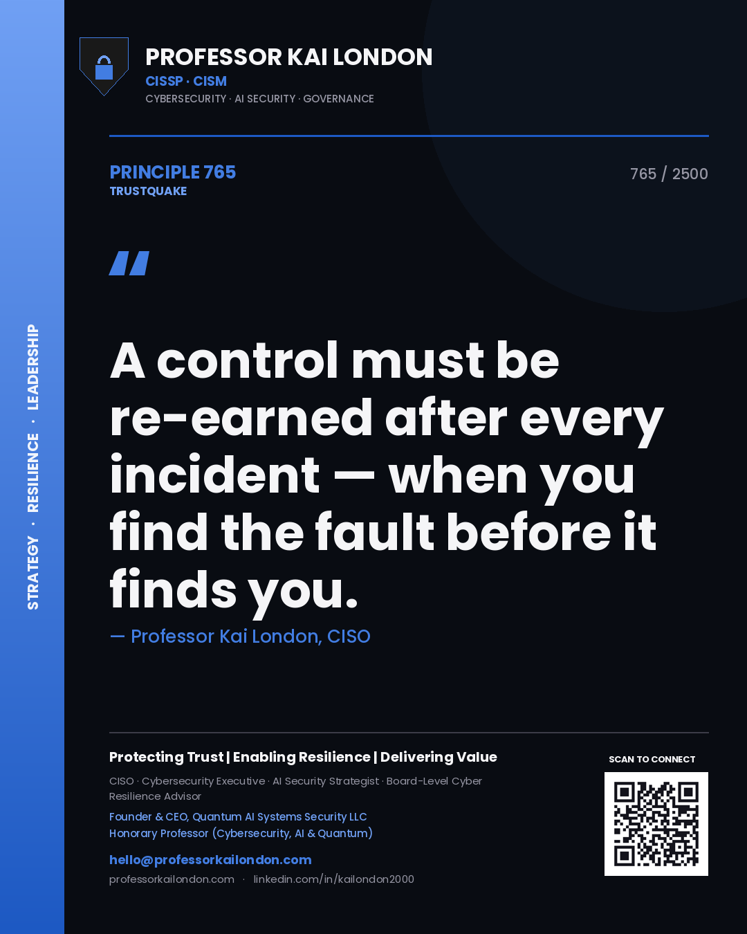Professor Kai London principle 765: A control must be re-earned after every incident — when you find the fault before it finds you.