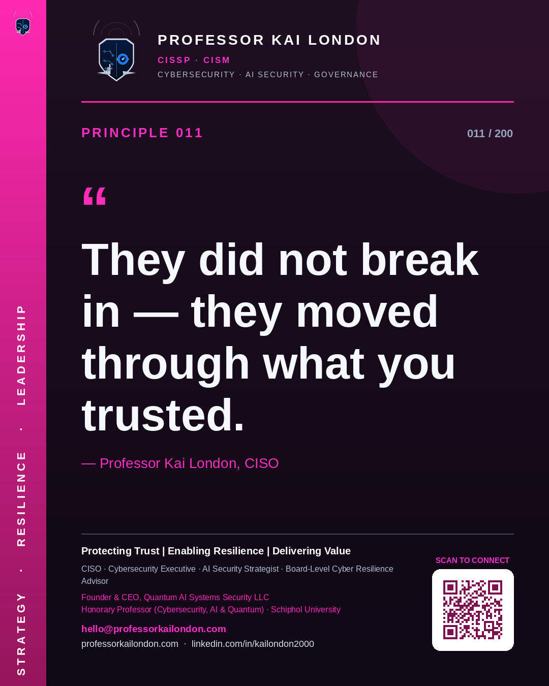 Professor Kai London cybersecurity principle 11: "They did not break in — they moved through what you trusted." — CISO, AI security & cyber resilience advisor.
