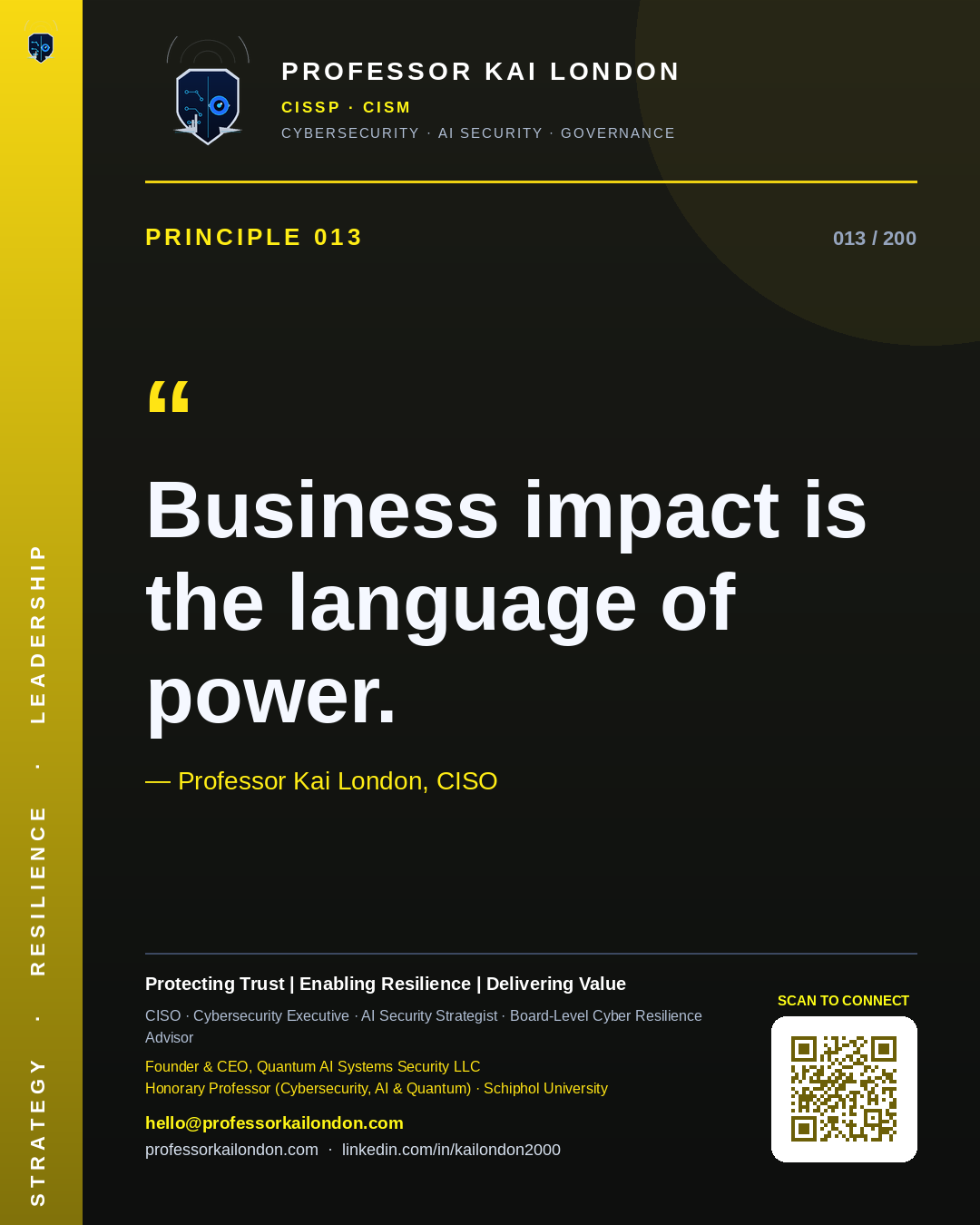 Professor Kai London cybersecurity principle 13: "Business impact is the language of power." — CISO, AI security & cyber resilience advisor.