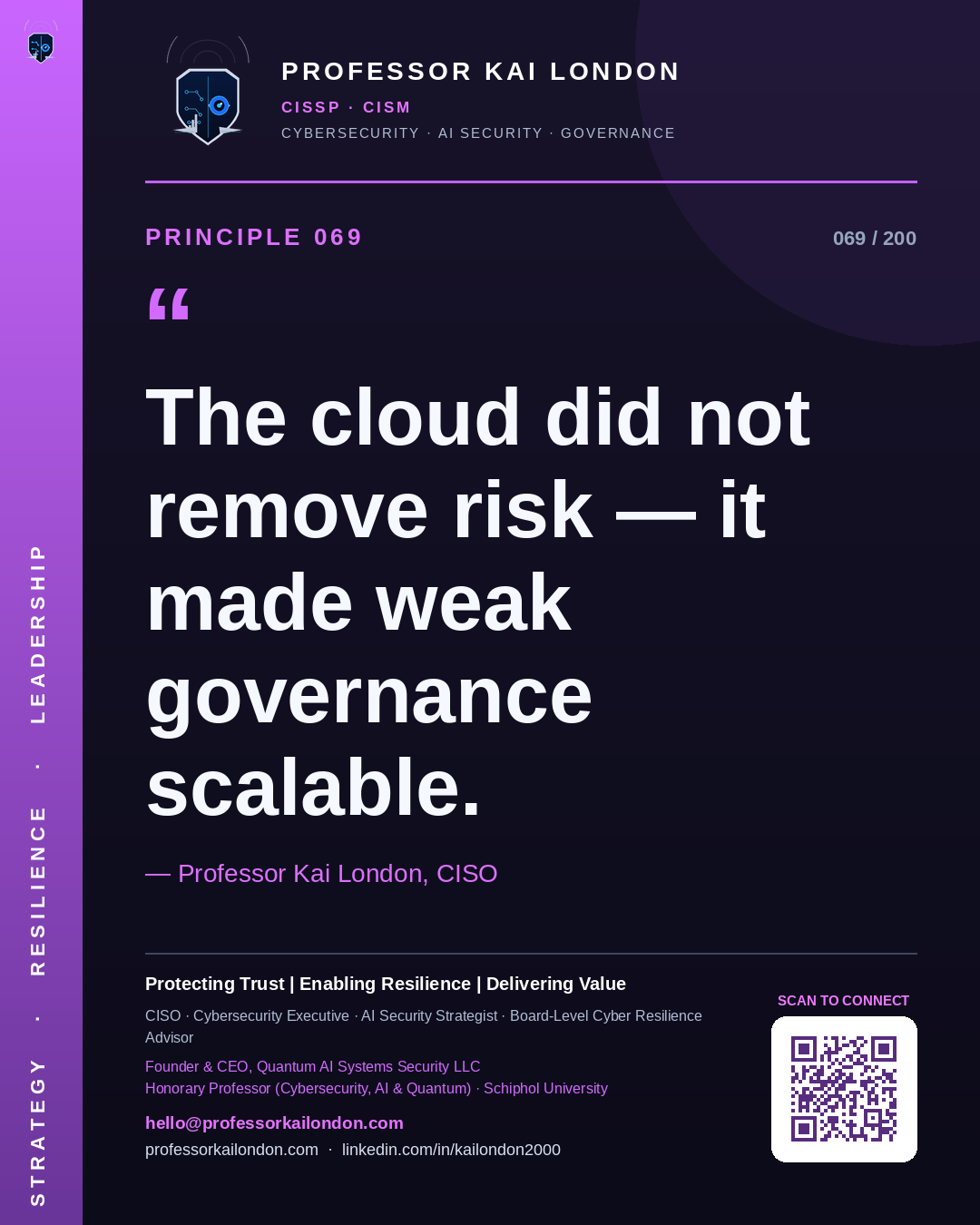 Professor Kai London cybersecurity principle 69: "The cloud did not remove risk — it made weak governance scalable." — CISO, AI security & cyber resilience advisor.