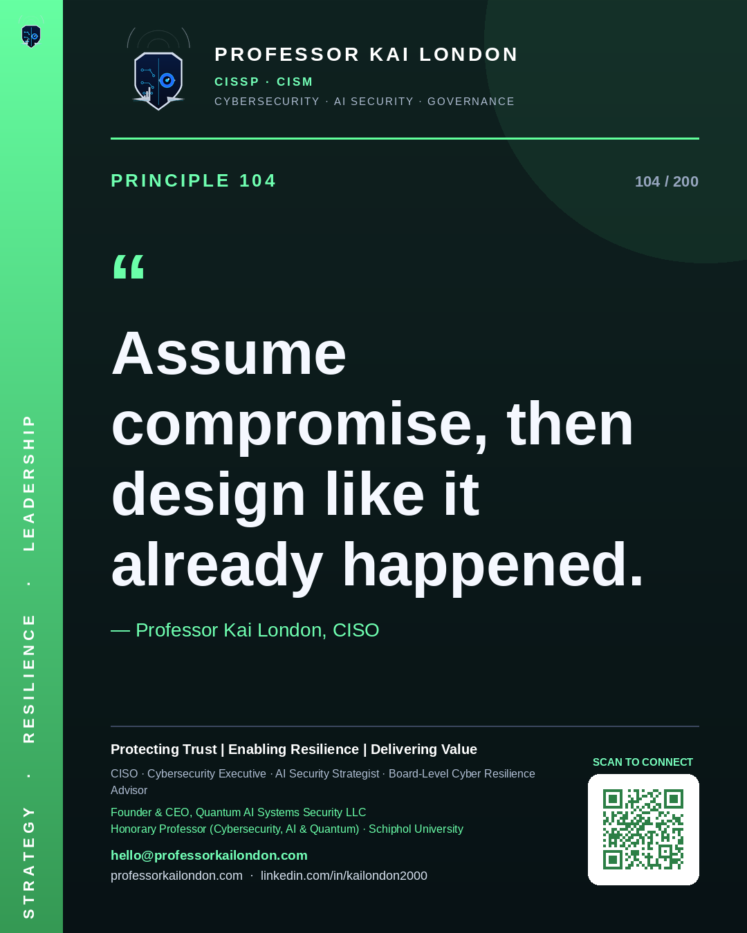 Professor Kai London cybersecurity principle 104: "Assume compromise, then design like it already happened." — CISO, AI security & cyber resilience advisor.