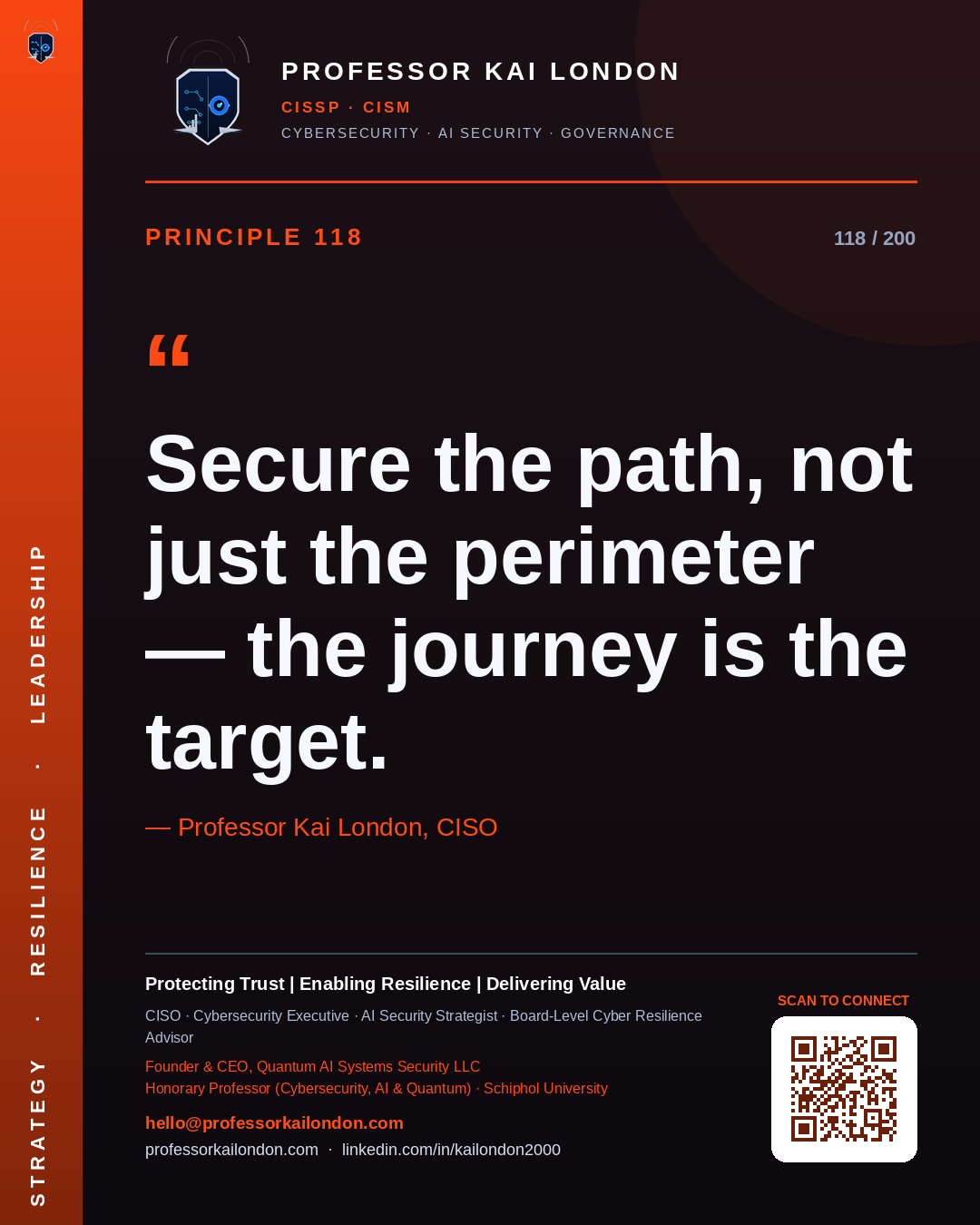 Professor Kai London cybersecurity principle 118: "Secure the path, not just the perimeter — the journey is the target." — CISO, AI security & cyber resilience advisor.