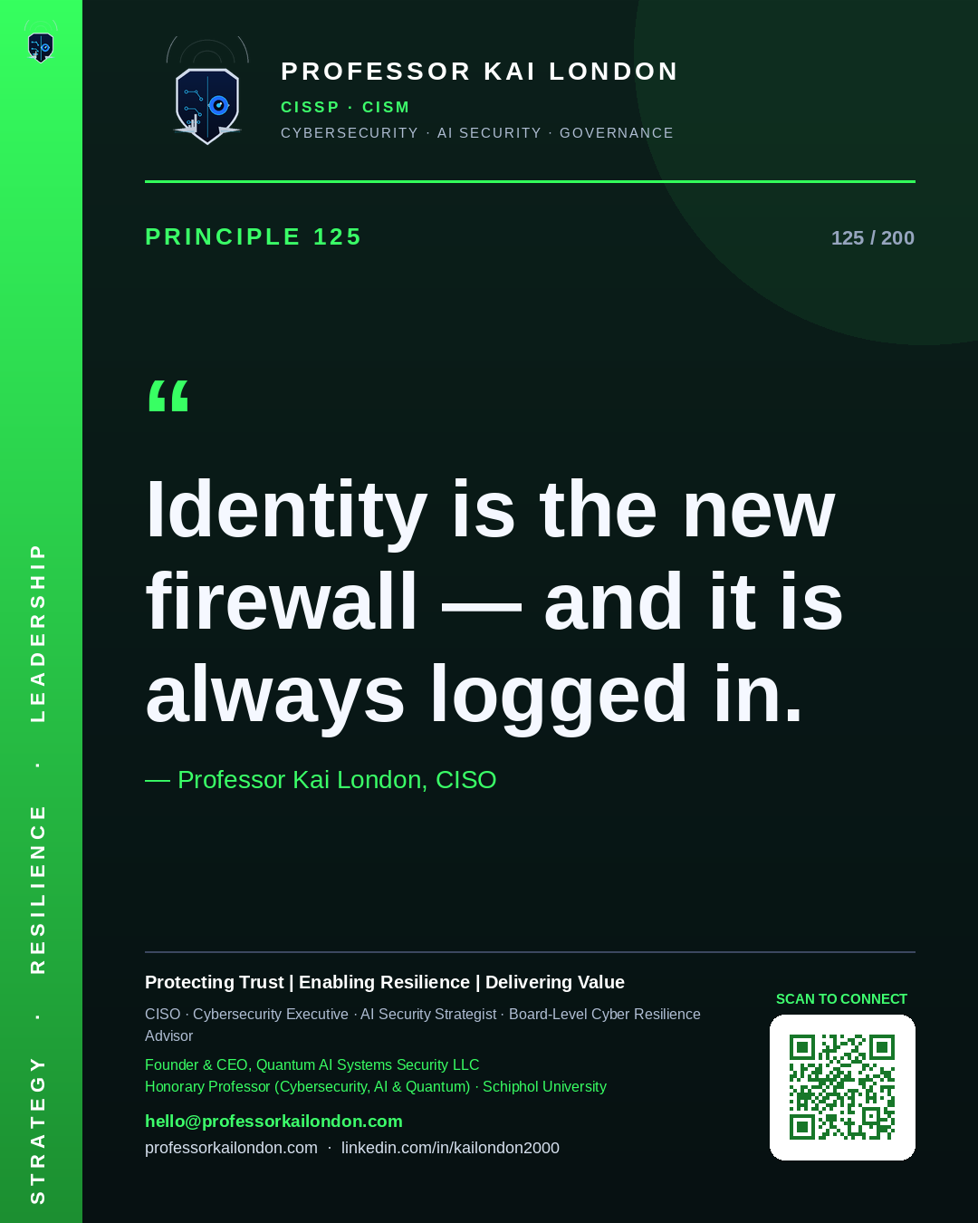 Professor Kai London cybersecurity principle 125: "Identity is the new firewall — and it is always logged in." — CISO, AI security & cyber resilience advisor.