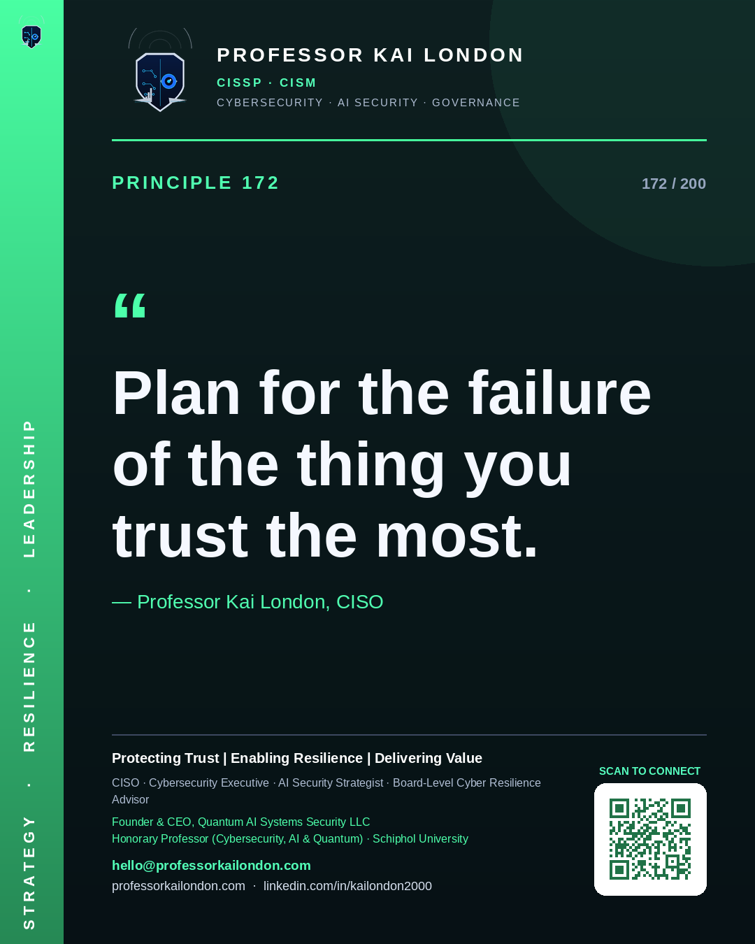 Professor Kai London cybersecurity principle 172: "Plan for the failure of the thing you trust the most." — CISO, AI security & cyber resilience advisor.