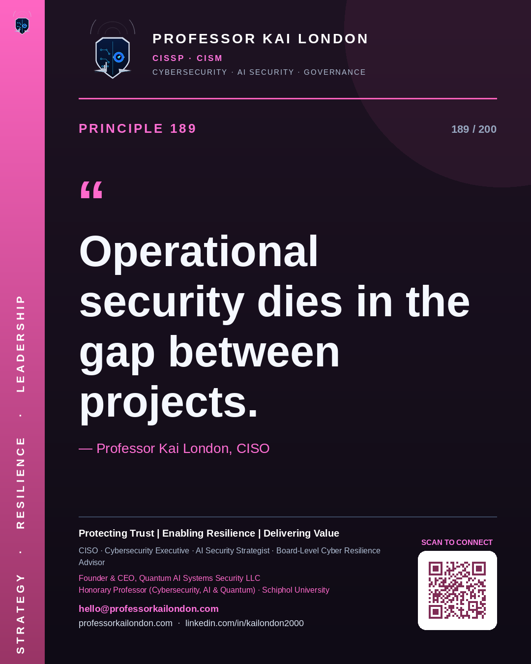 Professor Kai London cybersecurity principle 189: "Operational security dies in the gap between projects." — CISO, AI security & cyber resilience advisor.