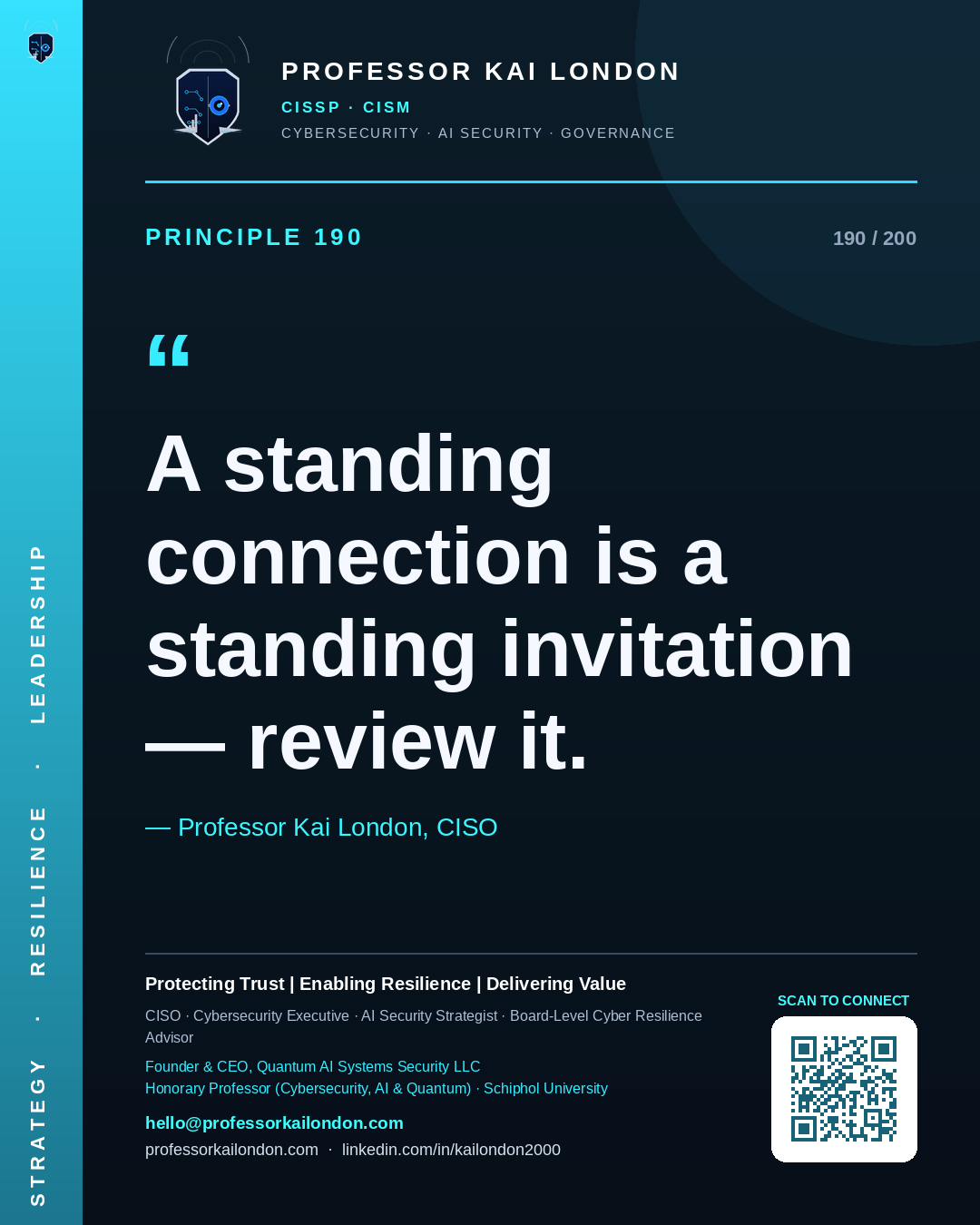 Professor Kai London cybersecurity principle 190: "A standing connection is a standing invitation — review it." — CISO, AI security & cyber resilience advisor.