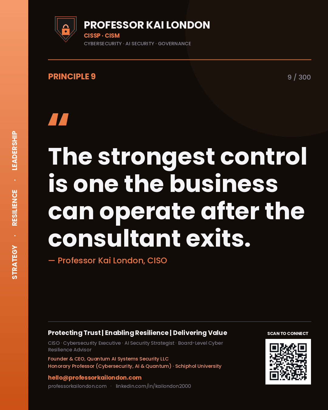 The strongest control is one the business can operate after the consultant exits. — Professor Kai London, CISO. Principle 9 of 300 on Delivery.